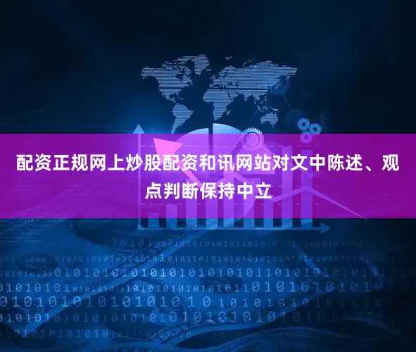 配资正规网上炒股配资和讯网站对文中陈述、观点判断保持中立